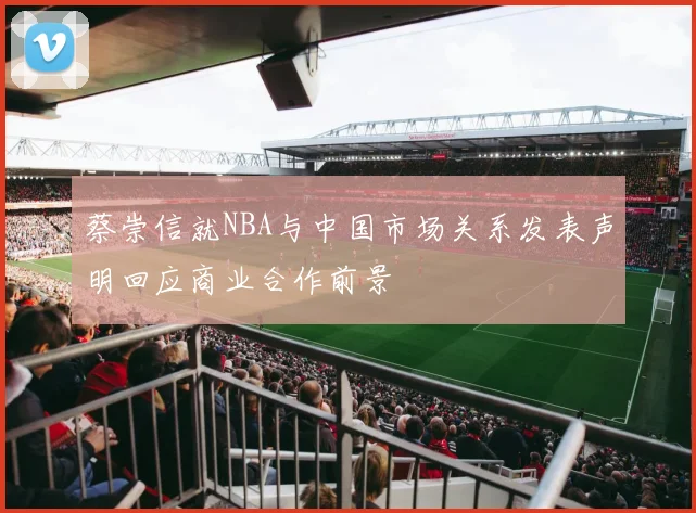 蔡崇信就NBA与中国市场关系发表声明回应商业合作前景