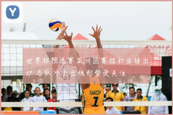 世界杯预选赛亚洲区赛程积分榜出炉 各队冲击出线形势受关注